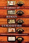 A Cabinet of Roman Curiosities: Strange Tales and Surprising Facts from the World's Greatest Empire