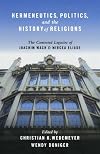 Hermeneutics, Politics, and the History of Religions: The Contested Legacies of Joachim Wach and Mircea Eliade