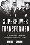 A Superpower Transformed: The Remaking of American Foreign Relations in the 1970s