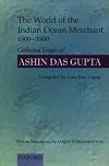 The World of the Indian Ocean Merchant 1500-1800: Collected Essays of Ashin Das Gupta