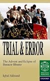 Trial and Error: The Advent and Eclipse of Benazir Bhutto