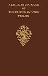 A familiar dialogue of the friend and the fellow : a translation of Alain Chartier's Dialogus familiaris amici et sodalis