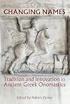 Changing Names: Tradition and Innovation in Ancient Greek Onomastics (Proceedings of the British Academy)