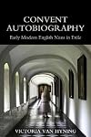 Convent Autobiography: Early Modern English Nuns in Exile