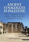 Ancient Synagogues in Palestine: A Re-evaluation Nearly a Century After Sukenik's Schweich Lectures: 2022 (Schweich Lectures on Biblical Archaeology)