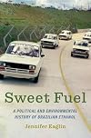 Sweet Fuel: A Political and Environmental History of Brazilian Ethanol