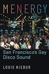 Menergy: San Francisco's Gay Disco Sound