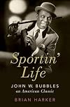 Sportin' Life: John W. Bubbles, An American Classic