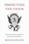 Perfecting the Union: National and State Authority in the US Constitution