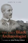 The First Black Archaeologist: A Life of John Wesley Gilbert