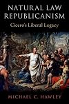 Natural Law Republicanism: Cicero's Liberal Legacy