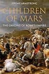 Children of Mars: The Origins of Rome's Empire (Ancient Warfare and Civilization)