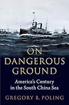 On Dangerous Ground: America's Century in the South China Sea