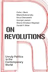 On Revolutions: Unruly Politics in the Contemporary World