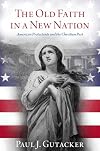 The old faith in a new nation American Protestants and the Christian past