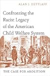 Confronting the Racist Legacy of the American Child Welfare System: The Case for Abolition