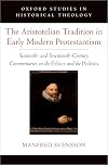 The Aristotelian Tradition in Early Modern Protestantism: Sixteenth- and Seventeenth-Century Commentaries on the Ethics and the Politics (Oxford Studies in Historical Theology)