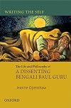 Writing the Self: The Life and Philosophy of a Bengali Baul Guru