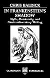 In Frankenstein's Shadow: Myth, Monstrosity, and Nineteenth-Century Writing (Clarendon Paperbacks)
