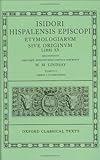 Isidori Hispalensis Episcopi: Etymologiarum Sive Originum, Libri XX : Tomus I, Libros I-X Continens (Oxford Classical Texts)