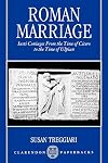 Roman Marriage: Iusti Coniuges from the Time of Cicero to the Time of Ulpian (Clarendon Paperbacks)