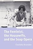 The Feminist The Housewife And The Soap Opera