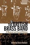 The British Brass Band A Musical And Social History