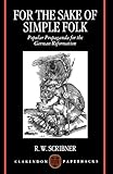For The Sake Of Simple Folk: Popular Propaganda for the German Reformation (Clarendon Paperbacks)