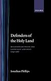 Defenders of the Holy Land: Relations between the Latin East and the West, 1119-1187