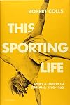 This Sporting Life: Sport and Liberty in England, 1760-1960
