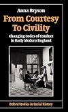From Courtesy to Civility: Changing Codes of Conduct in Early Modern England