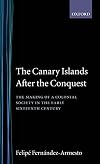 The Canary Islands after the Conquest: The Making of a Colonial Society in the Early Sixteenth Century (Oxford Historical Monographs)