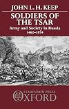 Soldiers of the Tsar: Army and Society in Russia, 1462-1874