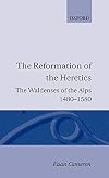 The Reformation of the Heretics: The Waldenses of the Alps, 1480-1580 (Oxford Historical Monographs)