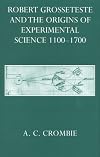 Robert Grosseteste and the origins of experimental science, 1100-1700