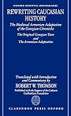 Rewriting Caucasian History: The Medieval Armenian Adaptation of the Georgian Chronicles: The Original Georgian Texts and the Armenian Adaptation