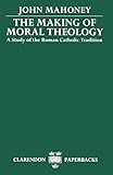 The Making Of Moral Theology A Study Of The Roman Catholic Tradition The Martin Darcy Memorial Lectures 19812