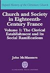 Church and Society in Eighteenth-Century France: Volume 1: The Clerical Establishment and its Social Ramification