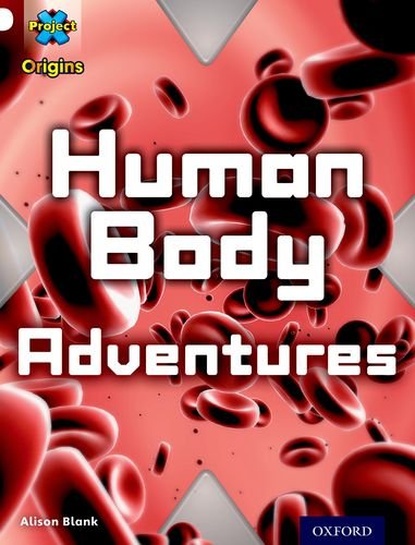 Cover of Project X Origins : White Book Band, Oxford Level 10 : Journeys : Human Body Adventures : White Book Band, Oxford Level 10 Journeys