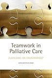Teamwork In Palliative Care Fulfilling Or Frustrating