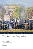 The American Pragmatists The Oxford History Of Philosophy