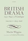 British Drama 1533-1642: A Catalogue: Volume V: 1603-1608