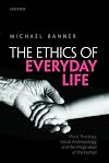 The Ethics of Everyday Life: Moral Theology, Social Anthropology, and the Imagination of the Human