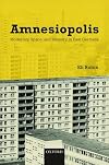Amnesiopolis: Modernity, Space, and Memory in East Germany