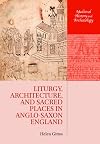 Liturgy, Architecture, and Sacred Places in Anglo-Saxon England