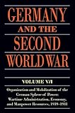 Germany And The Second World War Volume Vi Organization And Mobilization Of The German Sphere Of Power Wartime Administration Economy And Manpower Resources 19391941