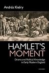 Hamlet's moment : drama and political knowledge in early modern England