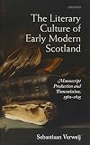 The Literary Culture of Early Modern Scotland: Manuscript Production and Transmission, 1560-1625