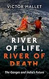 River Of Life River Of Death The Ganges And Indias Future