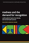 Madness and the demand for recognition: A philosophical inquiry into identity and mental health activism